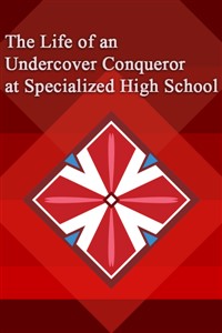 The Life of an Undercover Conqueror at Specialized High School